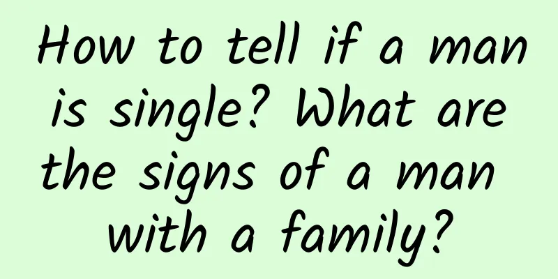 How to tell if a man is single? What are the signs of a man with a family?