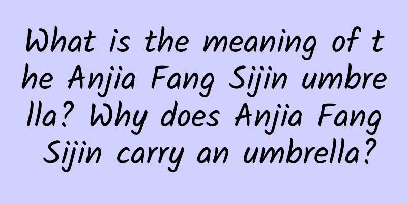 What is the meaning of the Anjia Fang Sijin umbrella? Why does Anjia Fang Sijin carry an umbrella?