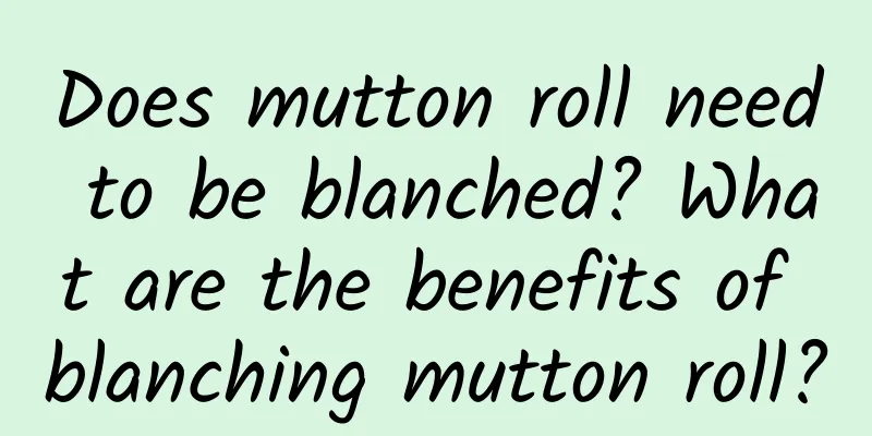 Does mutton roll need to be blanched? What are the benefits of blanching mutton roll?