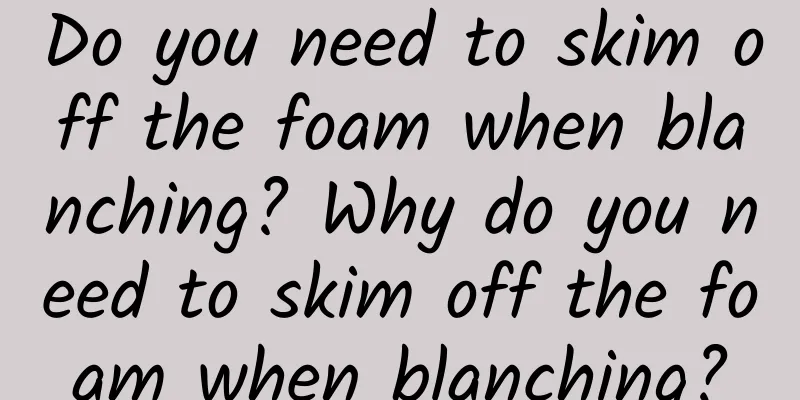 Do you need to skim off the foam when blanching? Why do you need to skim off the foam when blanching?