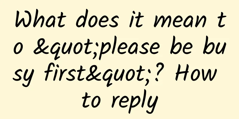 What does it mean to "please be busy first"? How to reply