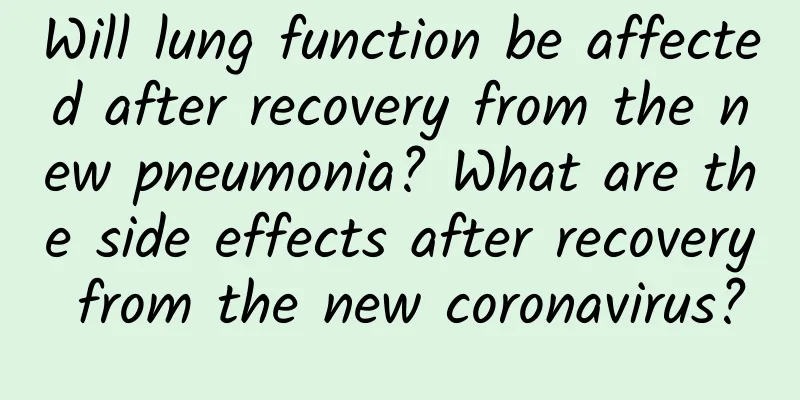 Will lung function be affected after recovery from the new pneumonia? What are the side effects after recovery from the new coronavirus?