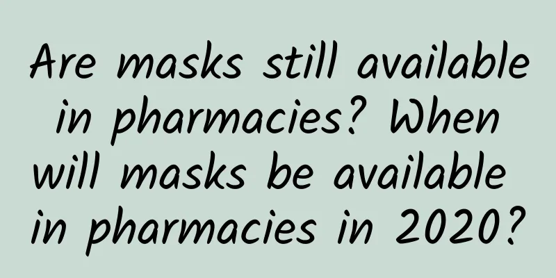 Are masks still available in pharmacies? When will masks be available in pharmacies in 2020?