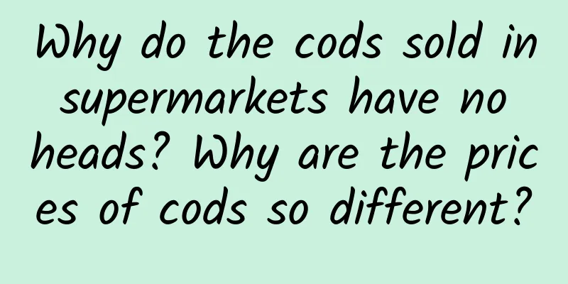 Why do the cods sold in supermarkets have no heads? Why are the prices of cods so different?