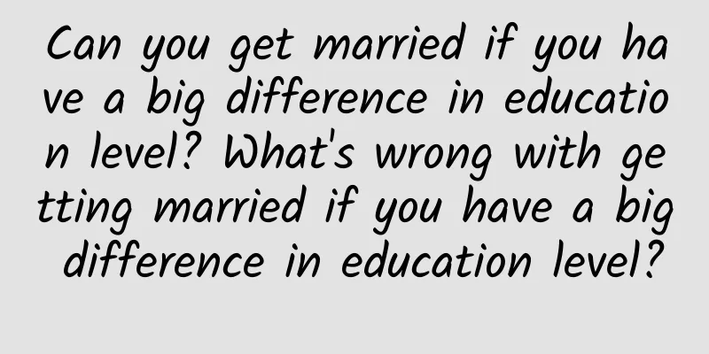 Can you get married if you have a big difference in education level? What's wrong with getting married if you have a big difference in education level?