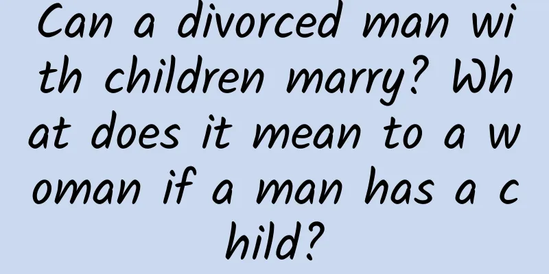 Can a divorced man with children marry? What does it mean to a woman if a man has a child?