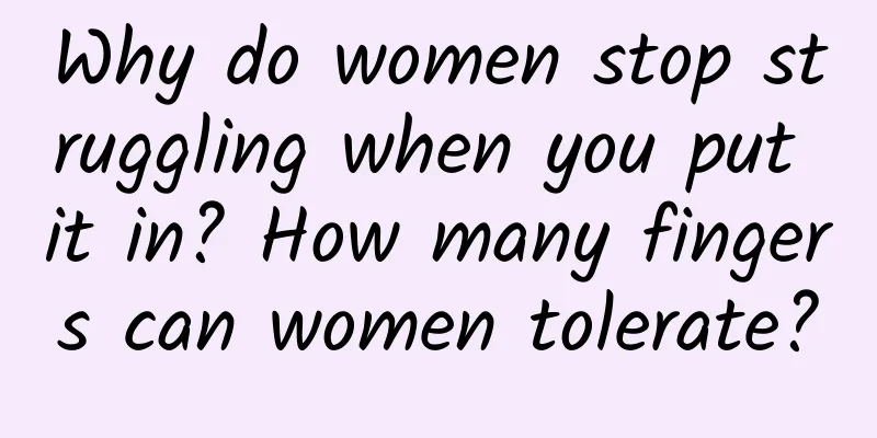 Why do women stop struggling when you put it in? How many fingers can women tolerate?