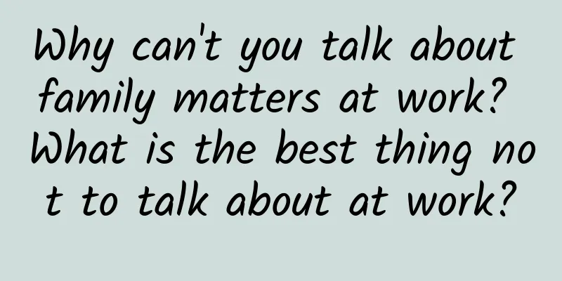 Why can't you talk about family matters at work? What is the best thing not to talk about at work?