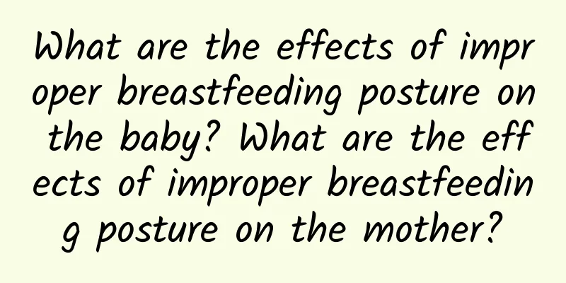What are the effects of improper breastfeeding posture on the baby? What are the effects of improper breastfeeding posture on the mother?