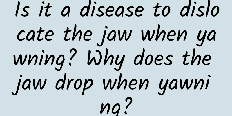 Is it a disease to dislocate the jaw when yawning? Why does the jaw drop when yawning?
