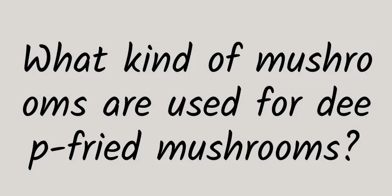 What kind of mushrooms are used for deep-fried mushrooms?