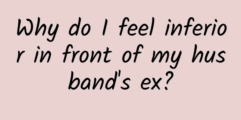 Why do I feel inferior in front of my husband's ex?