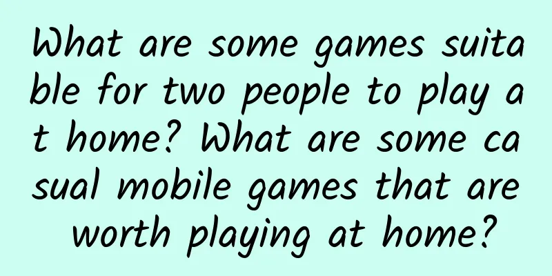 What are some games suitable for two people to play at home? What are some casual mobile games that are worth playing at home?