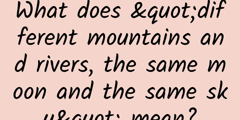 What does "different mountains and rivers, the same moon and the same sky" mean?