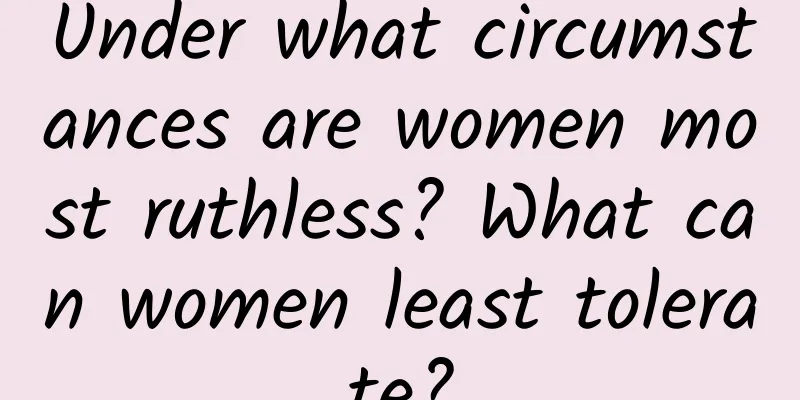 Under what circumstances are women most ruthless? What can women least tolerate?