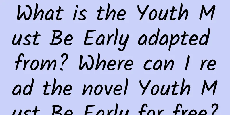 What is the Youth Must Be Early adapted from? Where can I read the novel Youth Must Be Early for free?