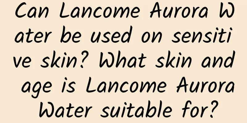 Can Lancome Aurora Water be used on sensitive skin? What skin and age is Lancome Aurora Water suitable for?