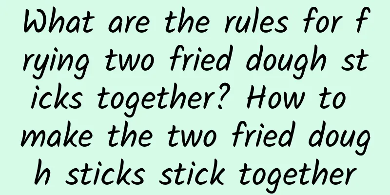 What are the rules for frying two fried dough sticks together? How to make the two fried dough sticks stick together