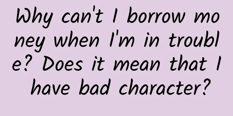 Why can't I borrow money when I'm in trouble? Does it mean that I have bad character?