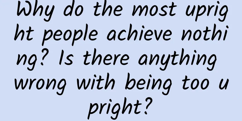 Why do the most upright people achieve nothing? Is there anything wrong with being too upright?