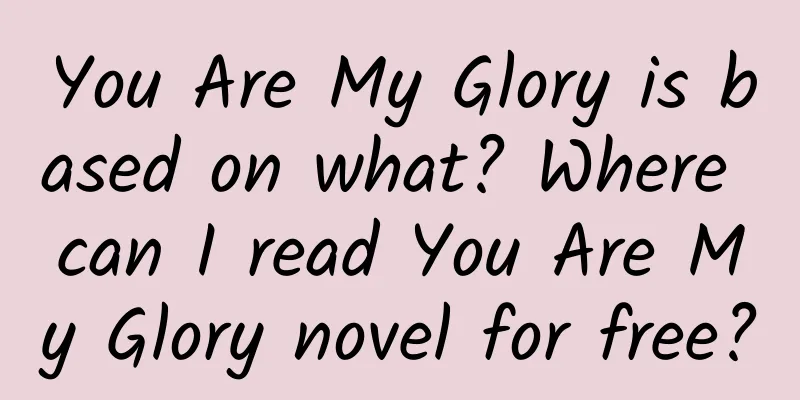 You Are My Glory is based on what? Where can I read You Are My Glory novel for free?