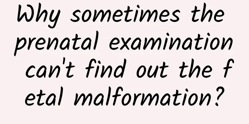 Why sometimes the prenatal examination can't find out the fetal malformation?