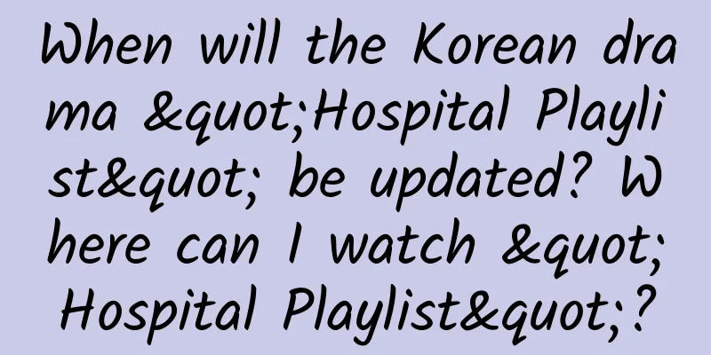 When will the Korean drama "Hospital Playlist" be updated? Where can I watch "Hospital Playlist"?