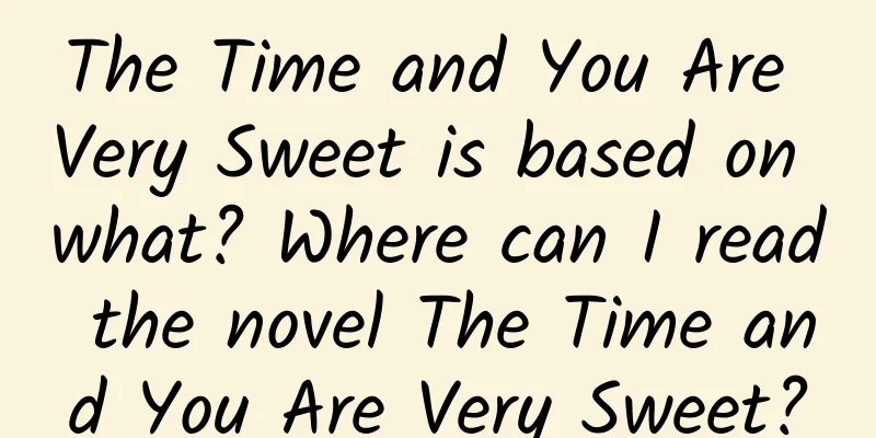 The Time and You Are Very Sweet is based on what? Where can I read the novel The Time and You Are Very Sweet?