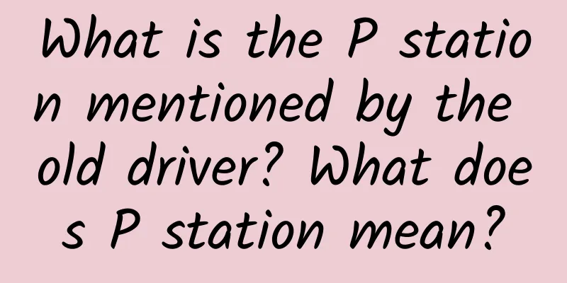 What is the P station mentioned by the old driver? What does P station mean?
