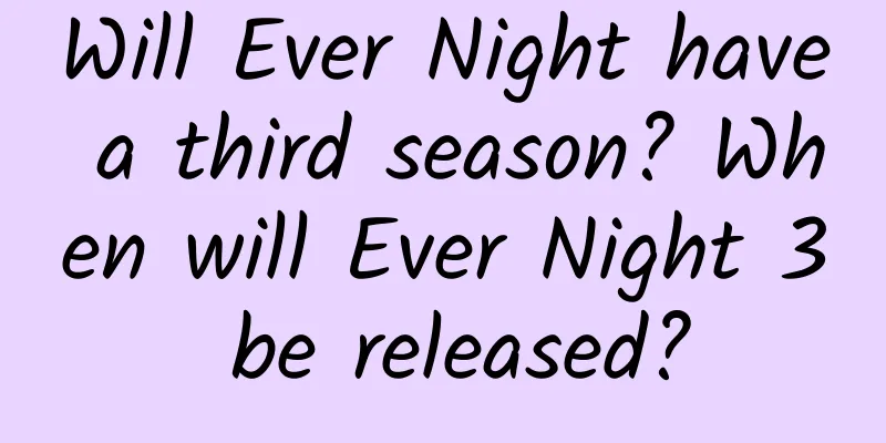 Will Ever Night have a third season? When will Ever Night 3 be released?