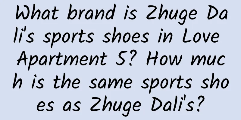 What brand is Zhuge Dali's sports shoes in Love Apartment 5? How much is the same sports shoes as Zhuge Dali's?