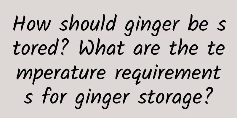 How should ginger be stored? What are the temperature requirements for ginger storage?