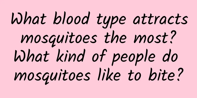 What blood type attracts mosquitoes the most? What kind of people do mosquitoes like to bite?