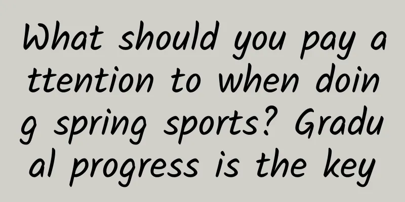 What should you pay attention to when doing spring sports? Gradual progress is the key