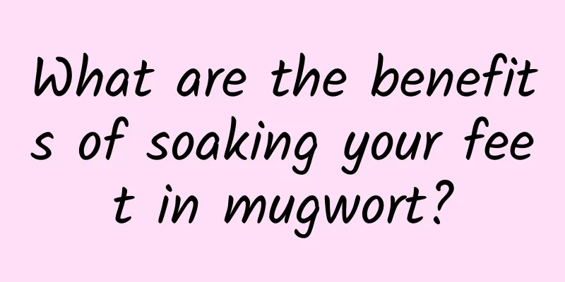 What are the benefits of soaking your feet in mugwort?