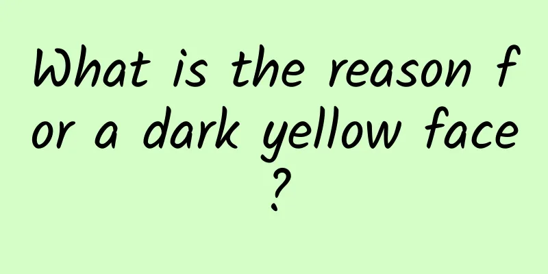 What is the reason for a dark yellow face?