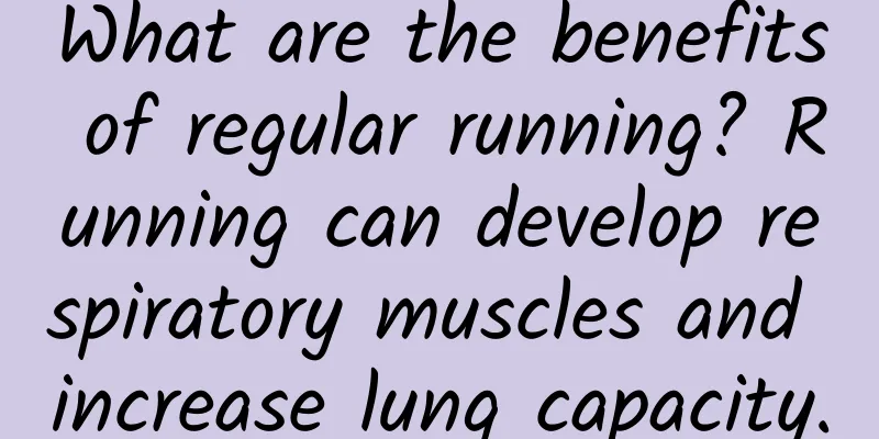 What are the benefits of regular running? Running can develop respiratory muscles and increase lung capacity.
