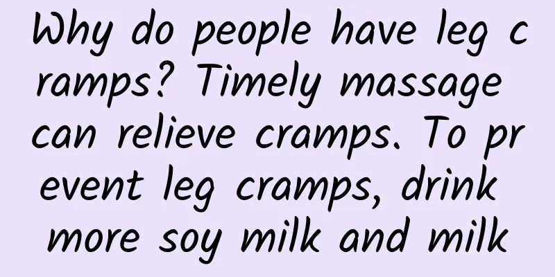Why do people have leg cramps? Timely massage can relieve cramps. To prevent leg cramps, drink more soy milk and milk