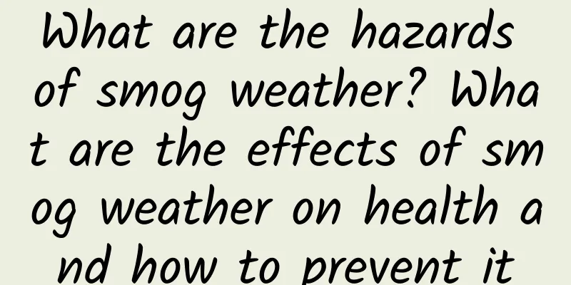 What are the hazards of smog weather? What are the effects of smog weather on health and how to prevent it