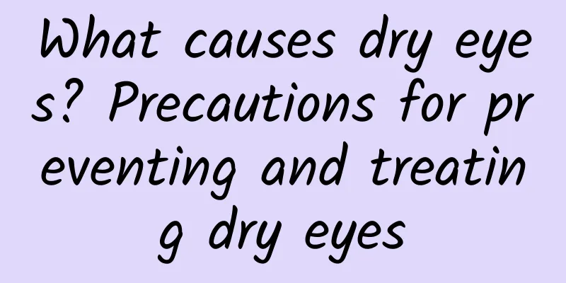What causes dry eyes? Precautions for preventing and treating dry eyes