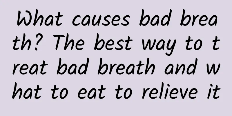 What causes bad breath? The best way to treat bad breath and what to eat to relieve it