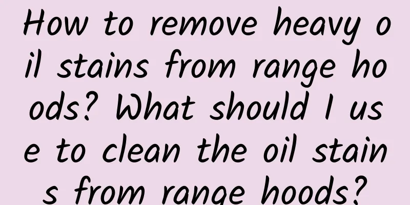 How to remove heavy oil stains from range hoods? What should I use to clean the oil stains from range hoods?
