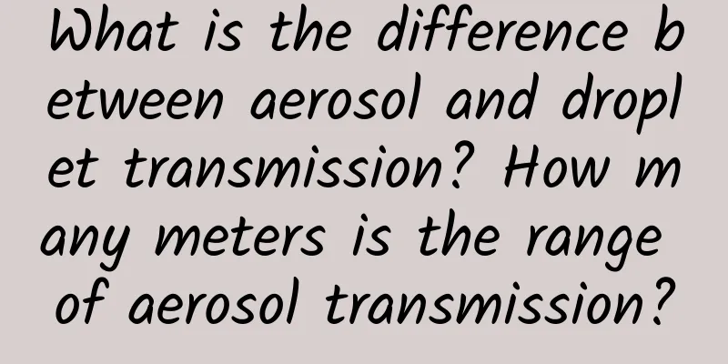 What is the difference between aerosol and droplet transmission? How many meters is the range of aerosol transmission?