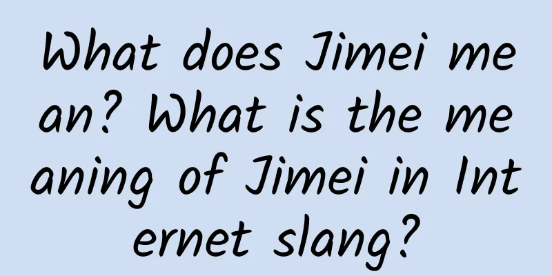 What does Jimei mean? What is the meaning of Jimei in Internet slang?