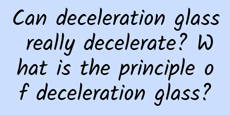 Can deceleration glass really decelerate? What is the principle of deceleration glass?