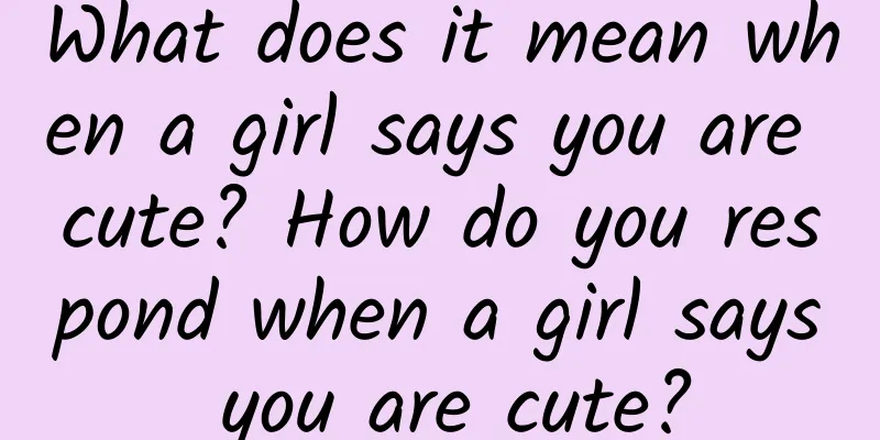 What does it mean when a girl says you are cute? How do you respond when a girl says you are cute?