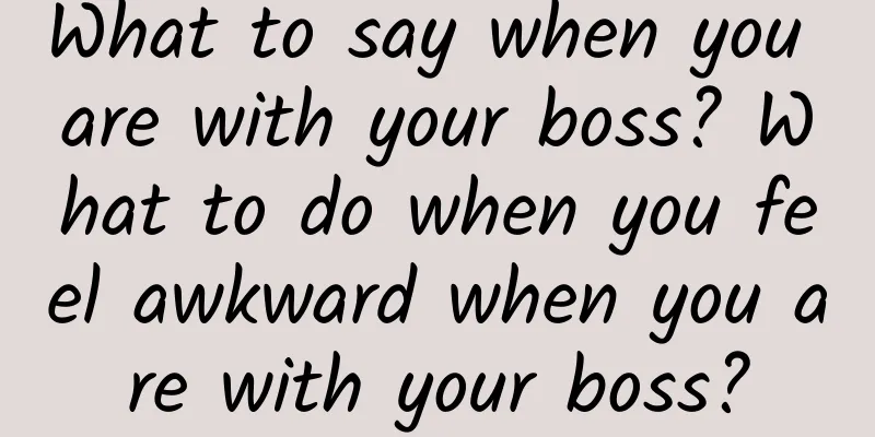 What to say when you are with your boss? What to do when you feel awkward when you are with your boss?
