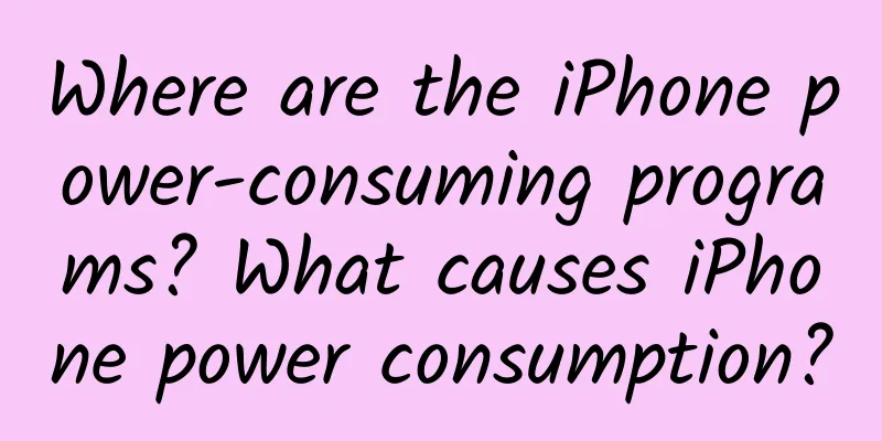 Where are the iPhone power-consuming programs? What causes iPhone power consumption?