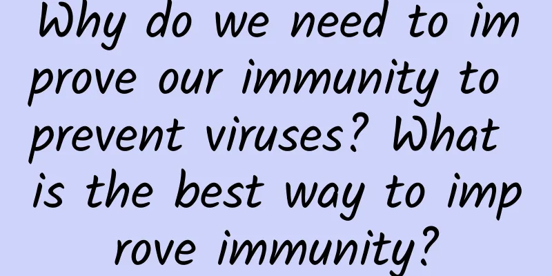 Why do we need to improve our immunity to prevent viruses? What is the best way to improve immunity?