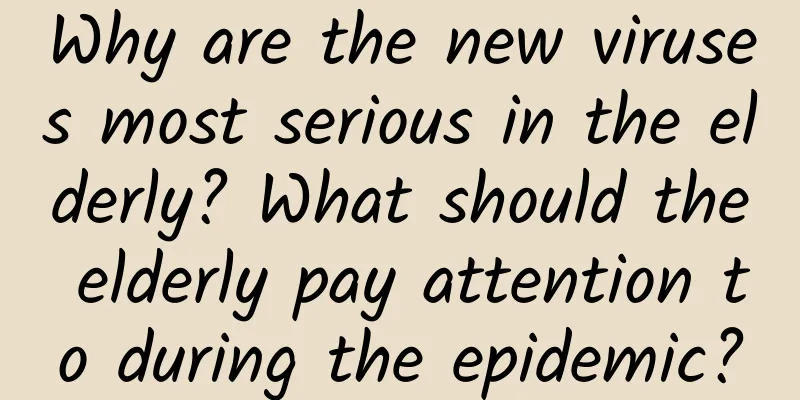 Why are the new viruses most serious in the elderly? What should the elderly pay attention to during the epidemic?